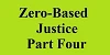 zero based justice part four