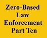 zero based law enforcement part ten